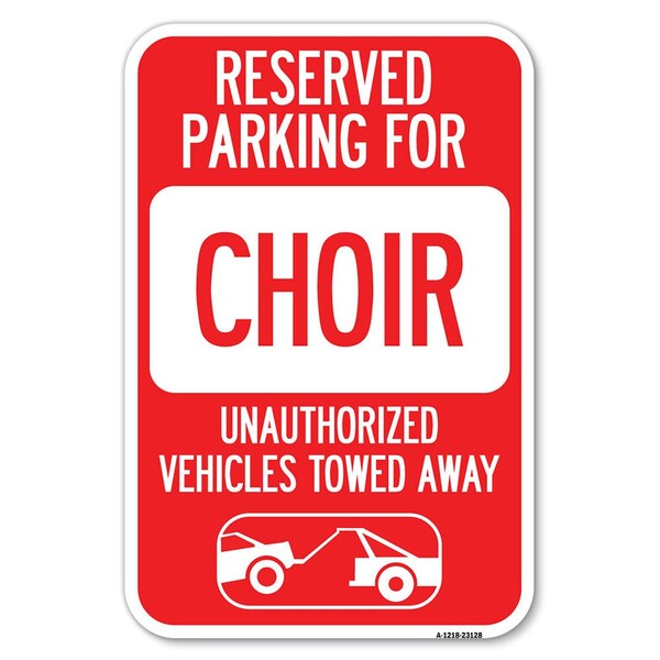 Signmission Reserved Parking for Choir Unauthorized Heavy-Gauge Aluminum Sign, 12" x 18", A-1218-23128 A-1218-23128 - main